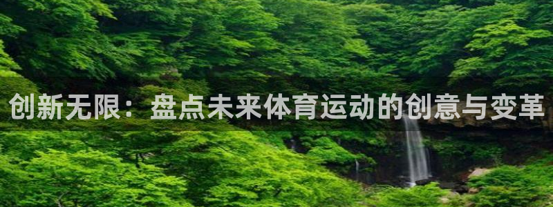 bsport必一运动：创新无限：盘点未来体育运动的创意与变革