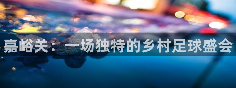 必一运动体育官网：嘉峪关：一场独特的乡村足球盛会
