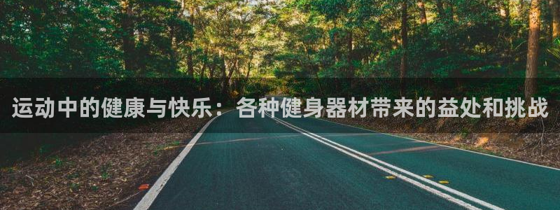 必一运动app：运动中的健康与快乐：各种健身器材带来的益处和挑战